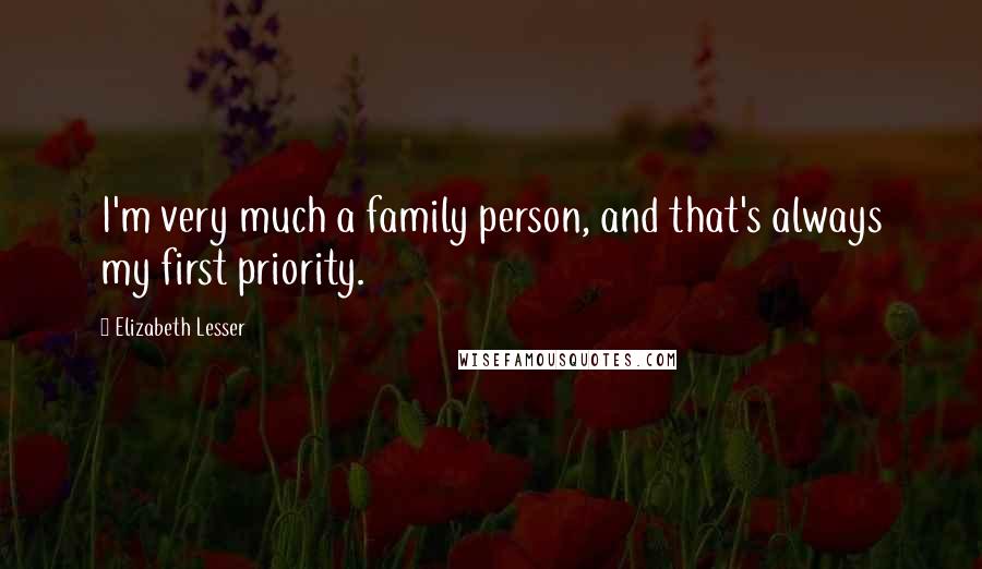 Elizabeth Lesser Quotes: I'm very much a family person, and that's always my first priority.