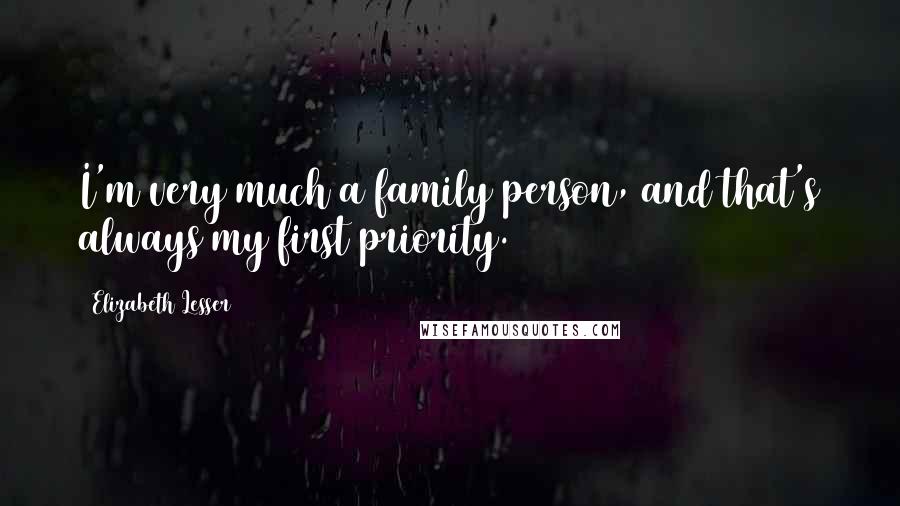 Elizabeth Lesser Quotes: I'm very much a family person, and that's always my first priority.