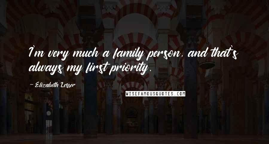 Elizabeth Lesser Quotes: I'm very much a family person, and that's always my first priority.