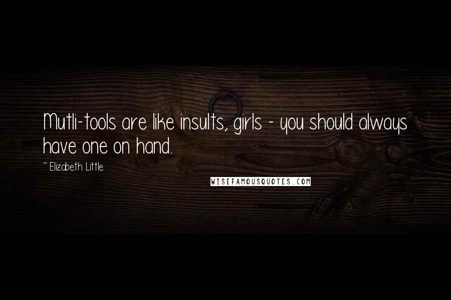 Elizabeth Little Quotes: Mutli-tools are like insults, girls - you should always have one on hand.