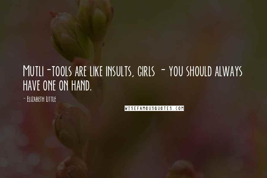 Elizabeth Little Quotes: Mutli-tools are like insults, girls - you should always have one on hand.
