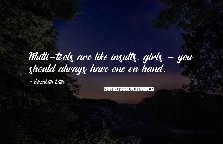 Elizabeth Little Quotes: Mutli-tools are like insults, girls - you should always have one on hand.