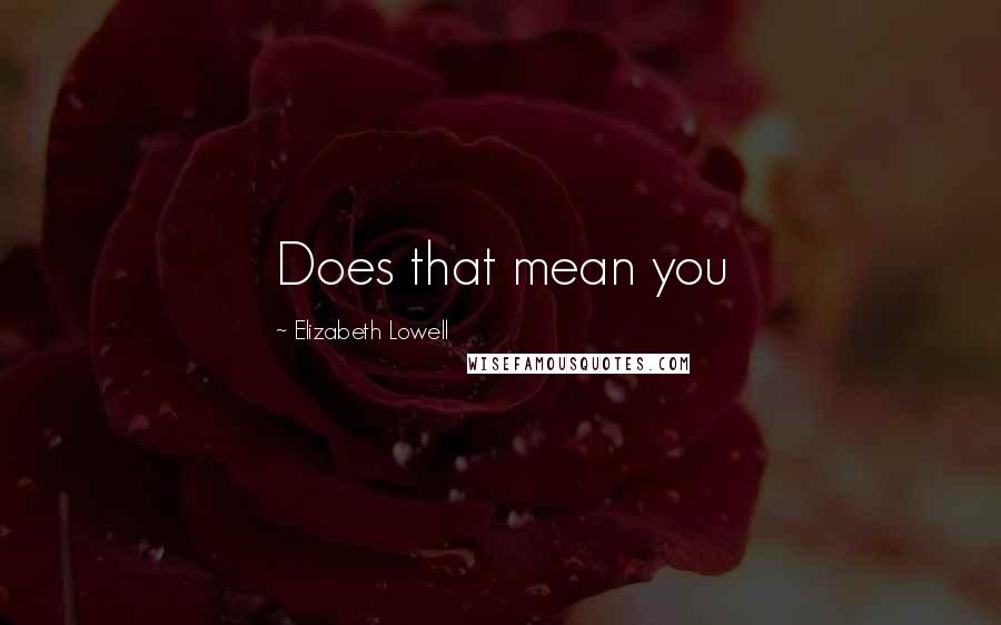 Elizabeth Lowell Quotes: Does that mean you