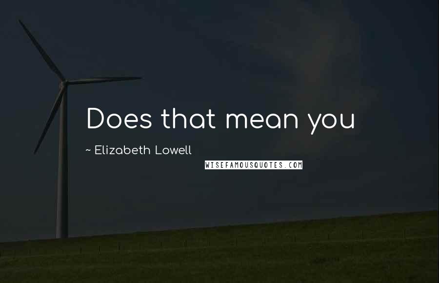 Elizabeth Lowell Quotes: Does that mean you