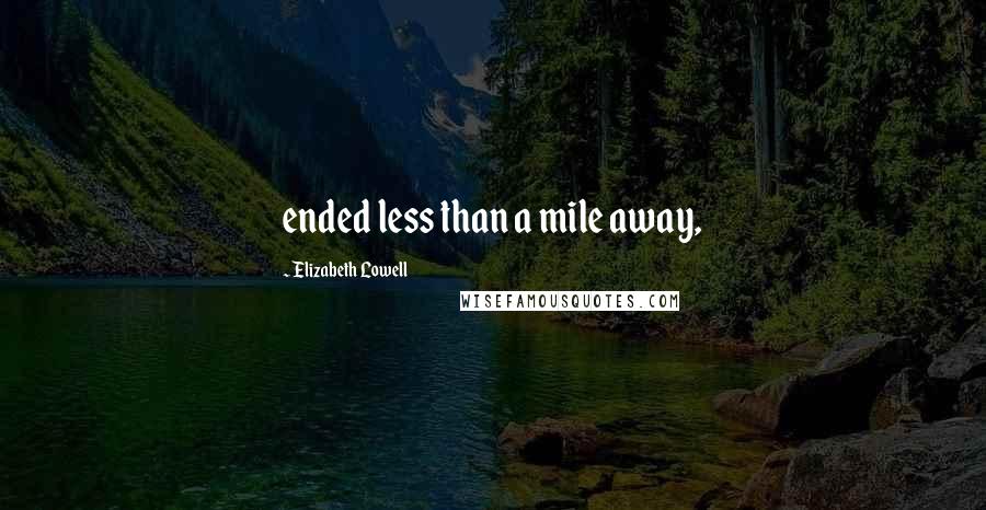 Elizabeth Lowell Quotes: ended less than a mile away,