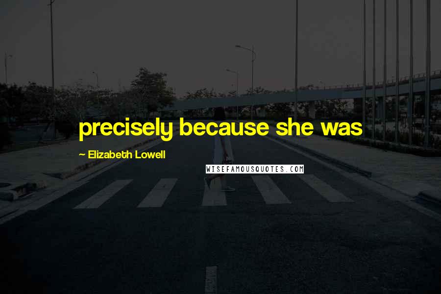 Elizabeth Lowell Quotes: precisely because she was