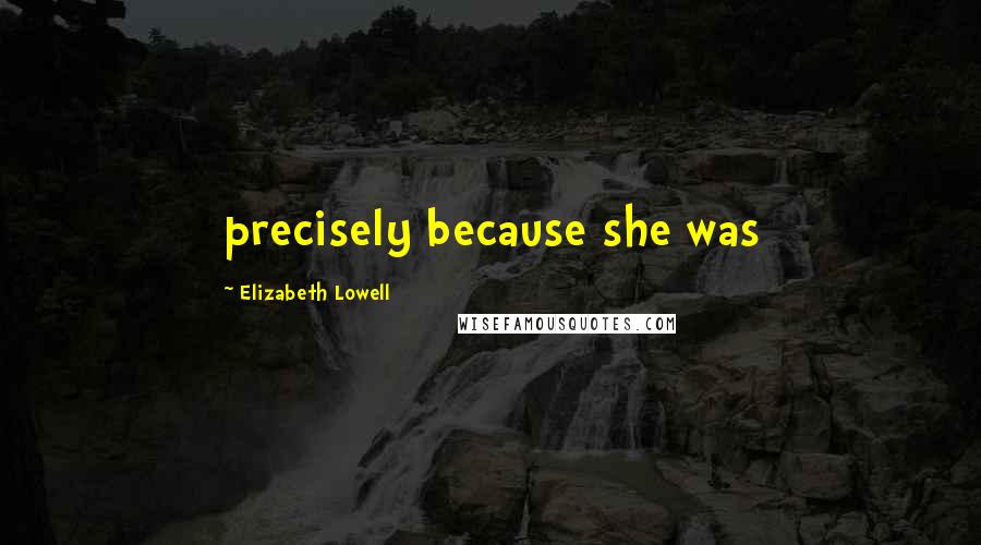 Elizabeth Lowell Quotes: precisely because she was