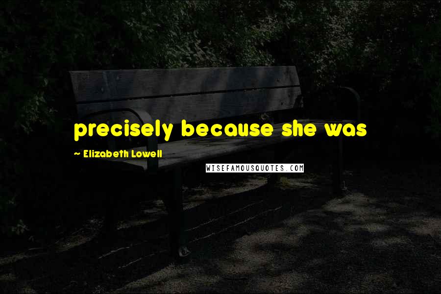 Elizabeth Lowell Quotes: precisely because she was