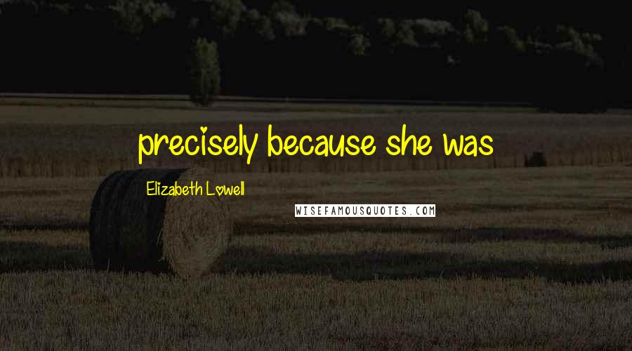 Elizabeth Lowell Quotes: precisely because she was