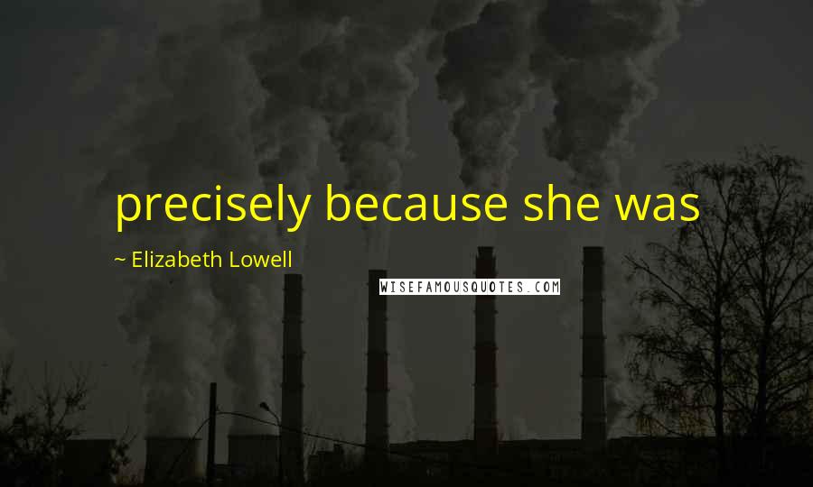 Elizabeth Lowell Quotes: precisely because she was