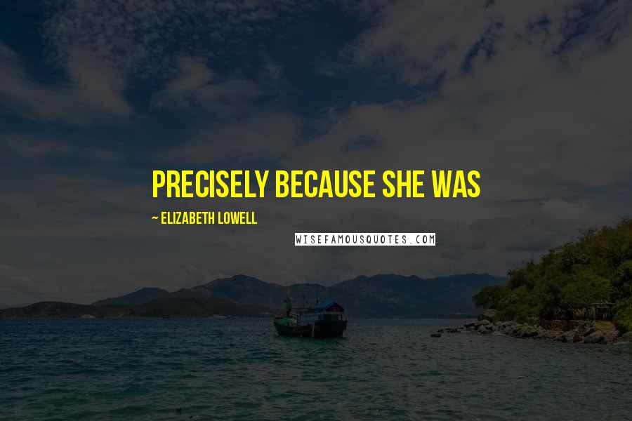 Elizabeth Lowell Quotes: precisely because she was