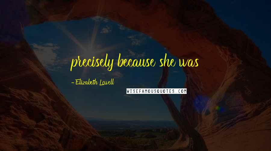 Elizabeth Lowell Quotes: precisely because she was