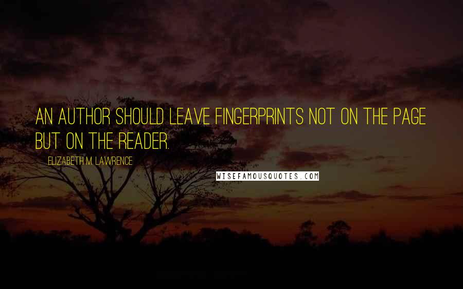 Elizabeth M. Lawrence Quotes: An author should leave fingerprints not on the page but on the reader.