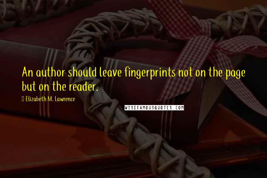 Elizabeth M. Lawrence Quotes: An author should leave fingerprints not on the page but on the reader.