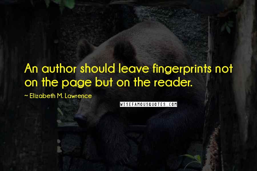 Elizabeth M. Lawrence Quotes: An author should leave fingerprints not on the page but on the reader.