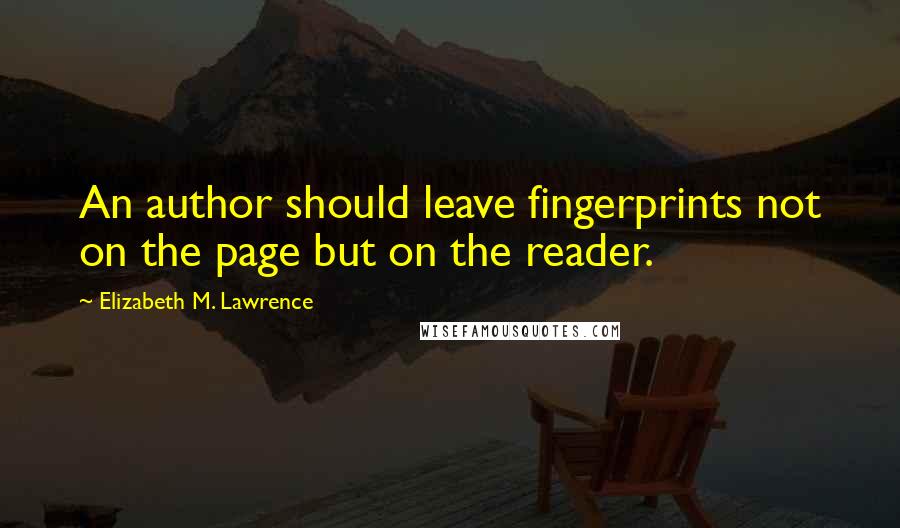 Elizabeth M. Lawrence Quotes: An author should leave fingerprints not on the page but on the reader.