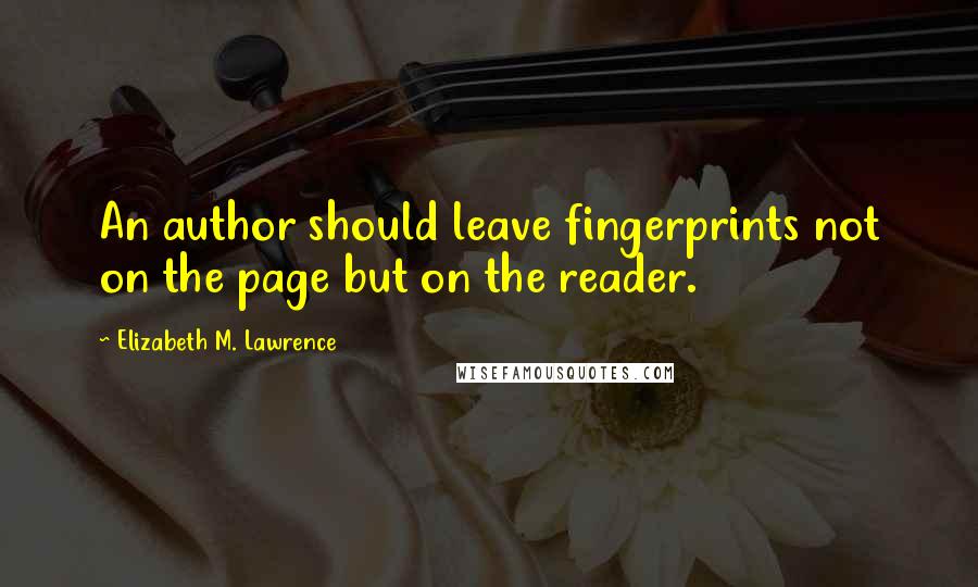 Elizabeth M. Lawrence Quotes: An author should leave fingerprints not on the page but on the reader.