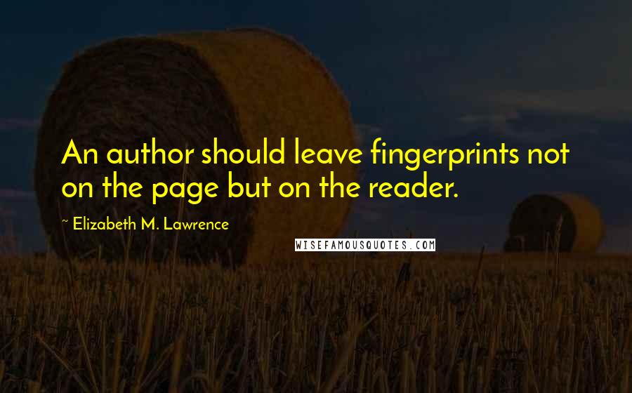 Elizabeth M. Lawrence Quotes: An author should leave fingerprints not on the page but on the reader.