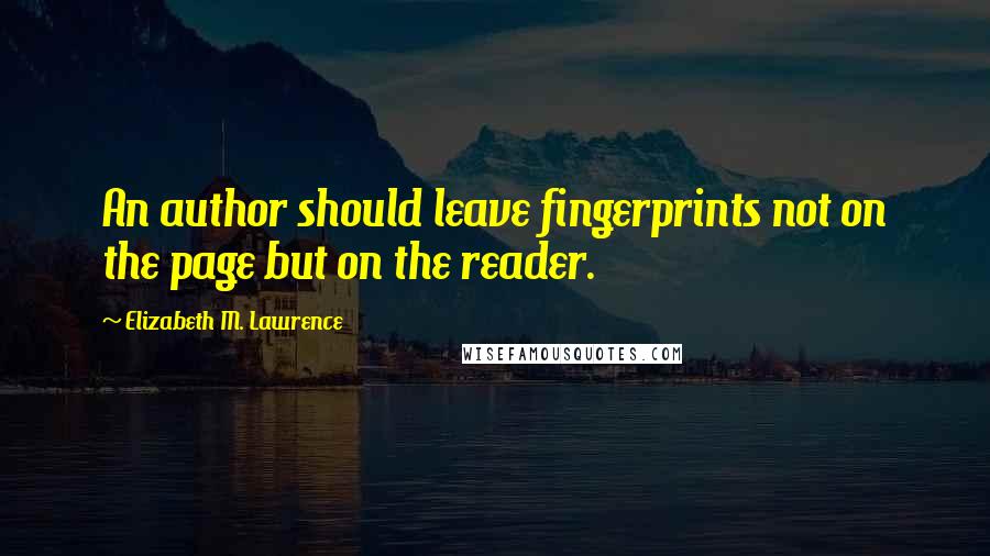 Elizabeth M. Lawrence Quotes: An author should leave fingerprints not on the page but on the reader.