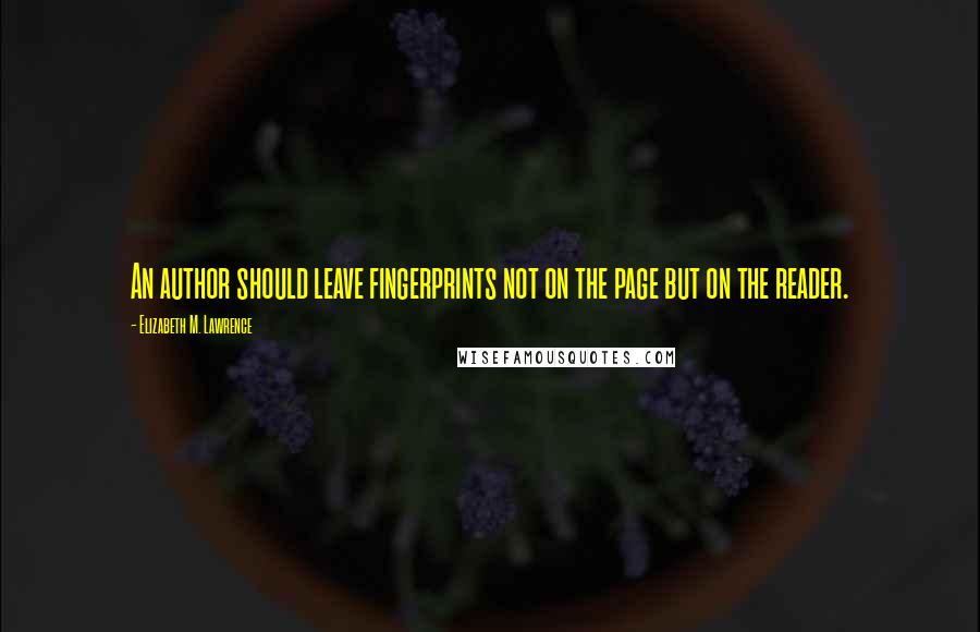 Elizabeth M. Lawrence Quotes: An author should leave fingerprints not on the page but on the reader.