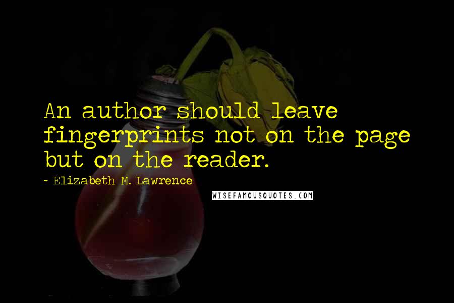 Elizabeth M. Lawrence Quotes: An author should leave fingerprints not on the page but on the reader.