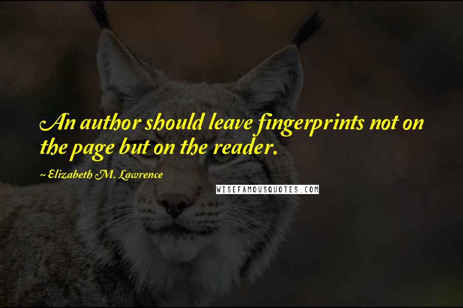 Elizabeth M. Lawrence Quotes: An author should leave fingerprints not on the page but on the reader.