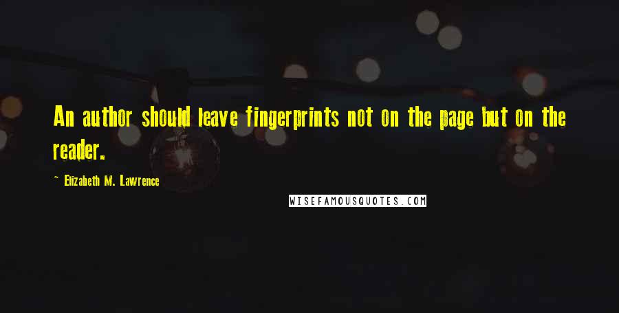 Elizabeth M. Lawrence Quotes: An author should leave fingerprints not on the page but on the reader.