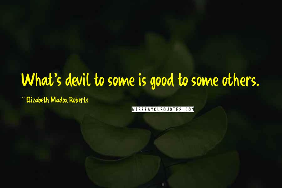 Elizabeth Madox Roberts Quotes: What's devil to some is good to some others.