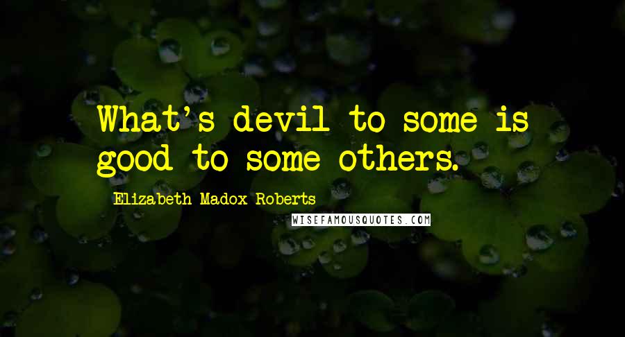 Elizabeth Madox Roberts Quotes: What's devil to some is good to some others.