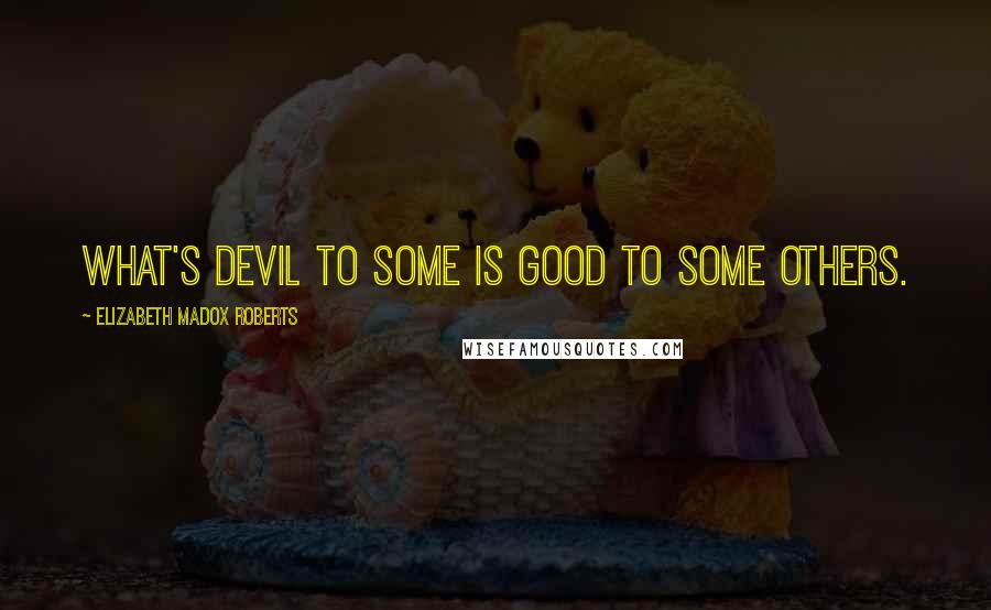 Elizabeth Madox Roberts Quotes: What's devil to some is good to some others.