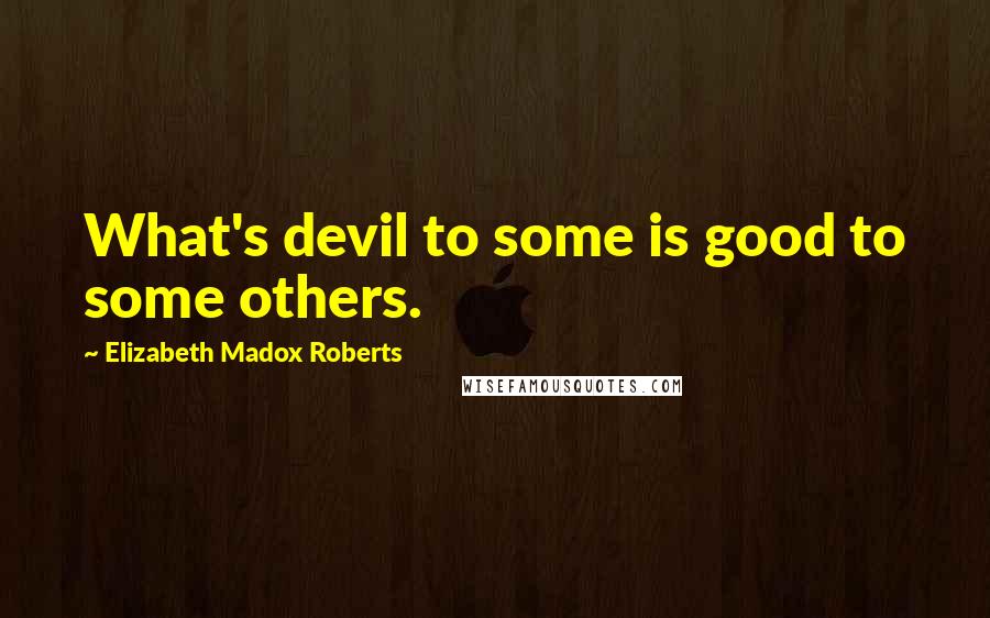 Elizabeth Madox Roberts Quotes: What's devil to some is good to some others.