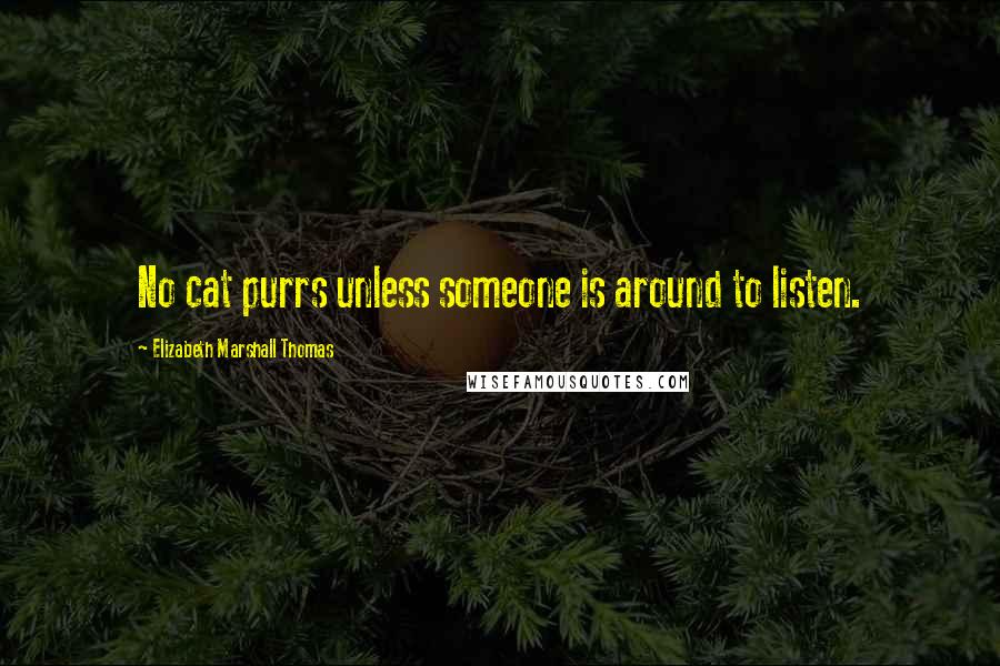 Elizabeth Marshall Thomas Quotes: No cat purrs unless someone is around to listen.