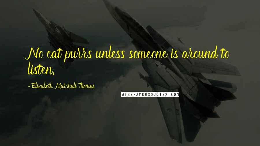 Elizabeth Marshall Thomas Quotes: No cat purrs unless someone is around to listen.