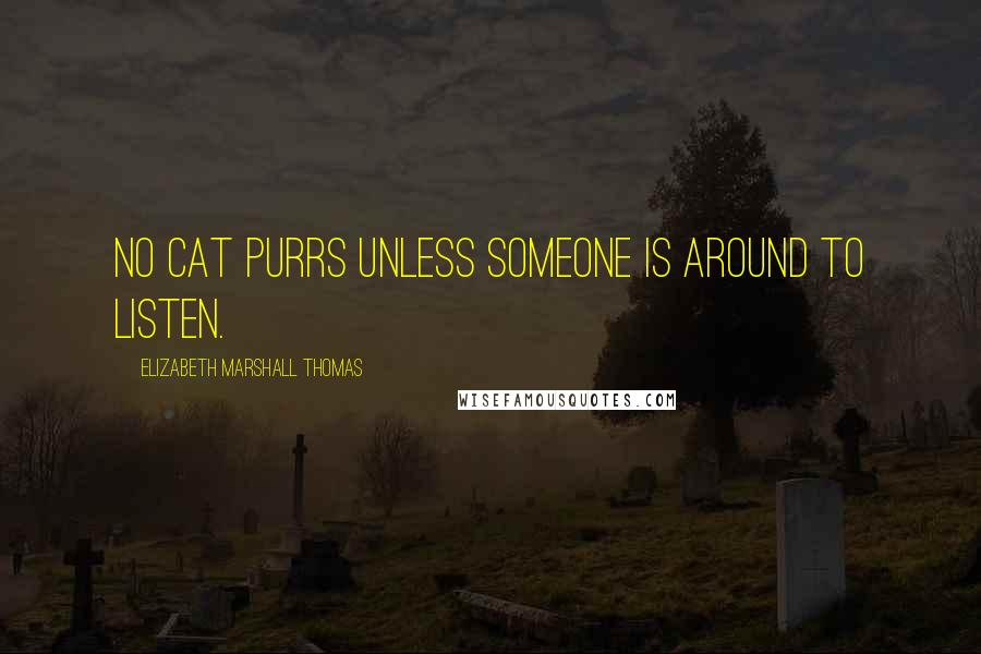 Elizabeth Marshall Thomas Quotes: No cat purrs unless someone is around to listen.