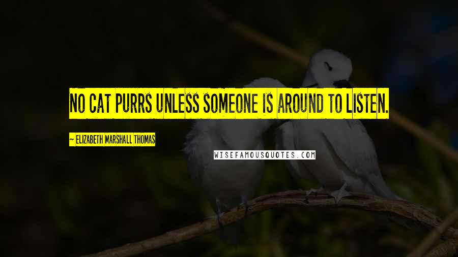 Elizabeth Marshall Thomas Quotes: No cat purrs unless someone is around to listen.