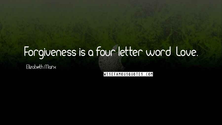 Elizabeth Marx Quotes: Forgiveness is a four letter word: Love.