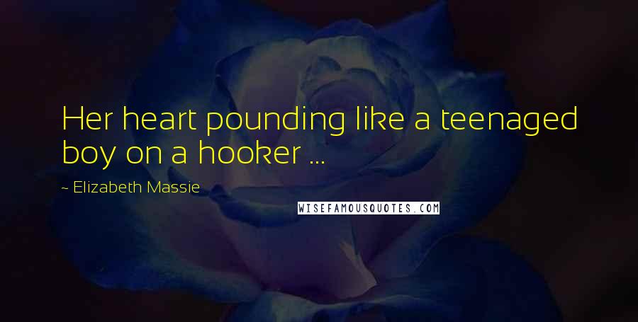 Elizabeth Massie Quotes: Her heart pounding like a teenaged boy on a hooker ...