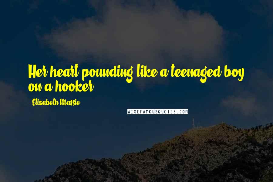 Elizabeth Massie Quotes: Her heart pounding like a teenaged boy on a hooker ...