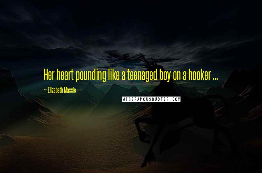 Elizabeth Massie Quotes: Her heart pounding like a teenaged boy on a hooker ...