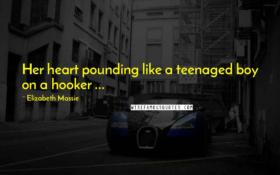 Elizabeth Massie Quotes: Her heart pounding like a teenaged boy on a hooker ...