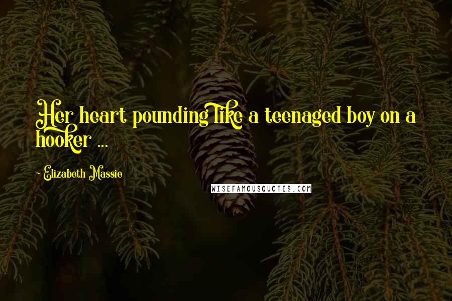 Elizabeth Massie Quotes: Her heart pounding like a teenaged boy on a hooker ...