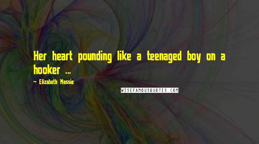Elizabeth Massie Quotes: Her heart pounding like a teenaged boy on a hooker ...