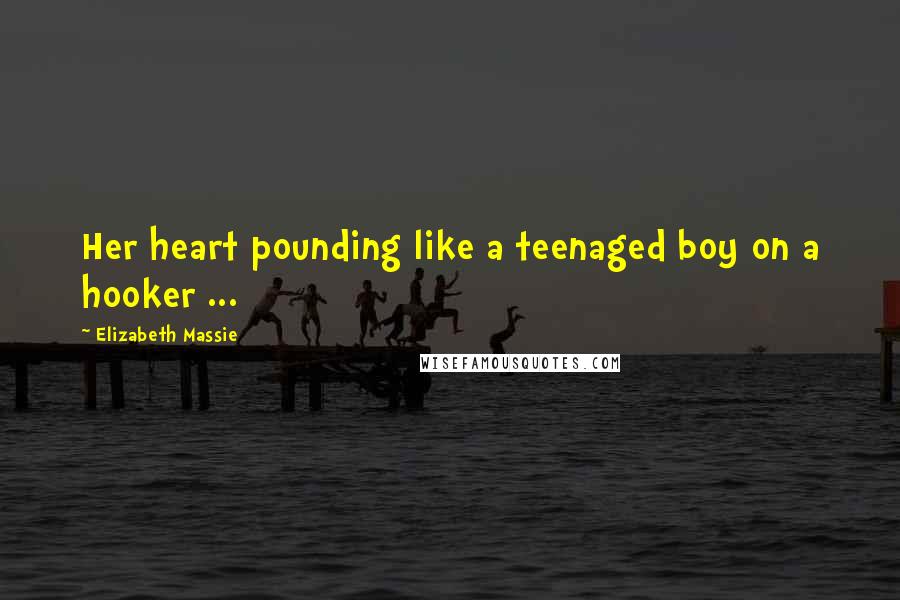 Elizabeth Massie Quotes: Her heart pounding like a teenaged boy on a hooker ...