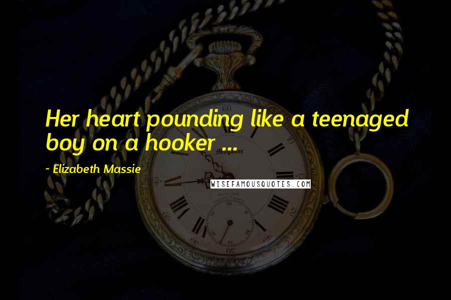 Elizabeth Massie Quotes: Her heart pounding like a teenaged boy on a hooker ...