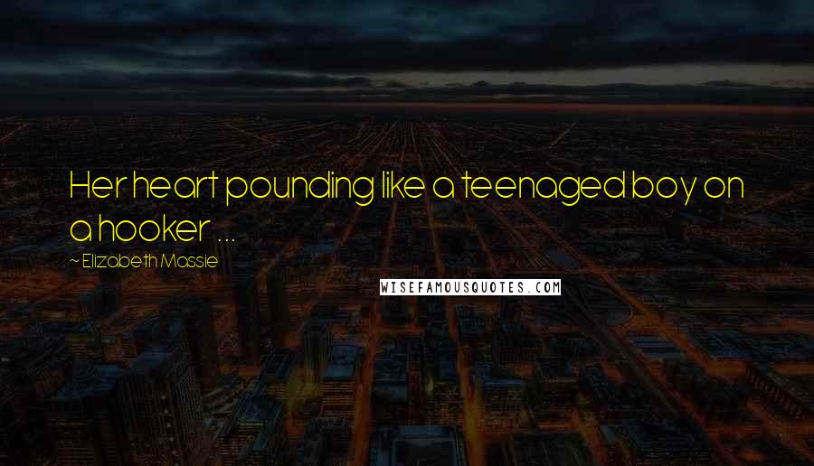 Elizabeth Massie Quotes: Her heart pounding like a teenaged boy on a hooker ...