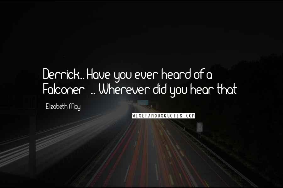 Elizabeth May Quotes: Derrick... Have you ever heard of a Falconer?"..."Wherever did you hear that?