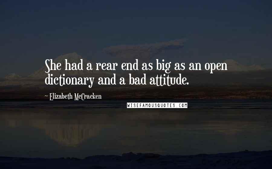 Elizabeth McCracken Quotes: She had a rear end as big as an open dictionary and a bad attitude.