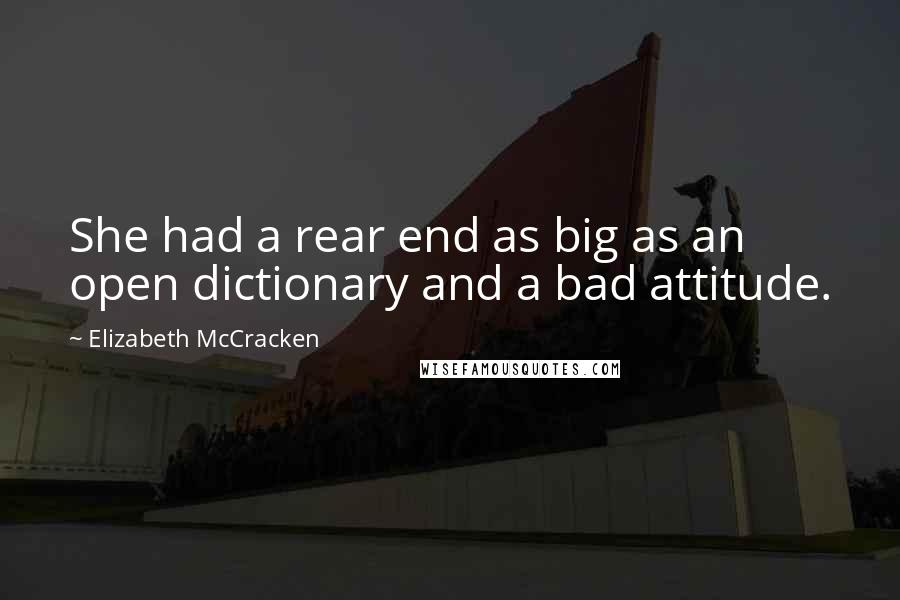 Elizabeth McCracken Quotes: She had a rear end as big as an open dictionary and a bad attitude.