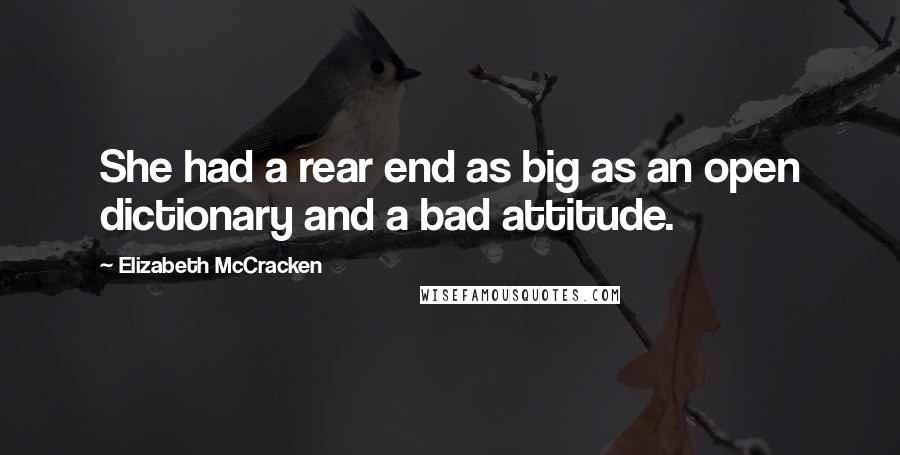 Elizabeth McCracken Quotes: She had a rear end as big as an open dictionary and a bad attitude.