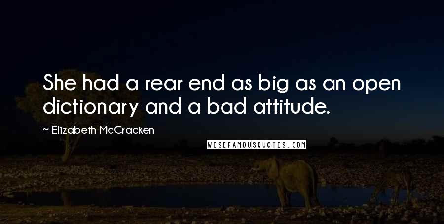 Elizabeth McCracken Quotes: She had a rear end as big as an open dictionary and a bad attitude.